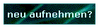 neu aufnehmen?