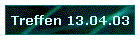Treffen 13.04.03